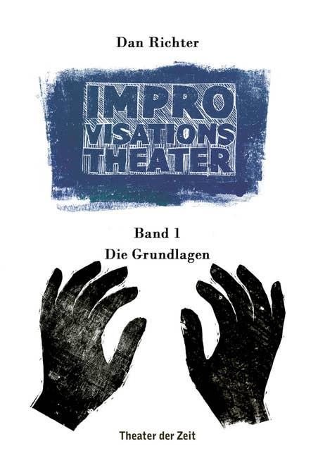 Improvisationstheater: Band 1: Die Grundlagen