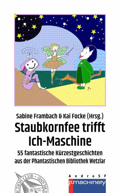 STAUBKORNFEE TRIFFT ICH-MASCHINE: 55 fantastische Kürzestgeschichten aus der Phantastischen Bibliothek Wetzlar