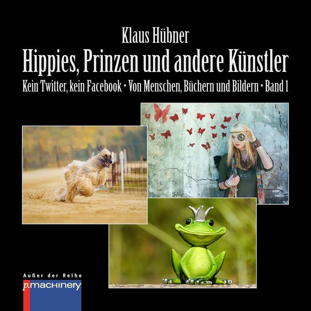 HIPPIES, PRINZEN UND ANDERE KÜNSTLER: Kein Twitter, kein Facebook • Von Menschen, Büchern und Bildern • Band 1
