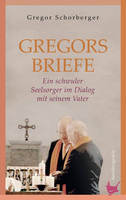 Gregorsbriefe: Ein schwuler Seelsorger im Dialog mit seinem Vater. Autobiografie