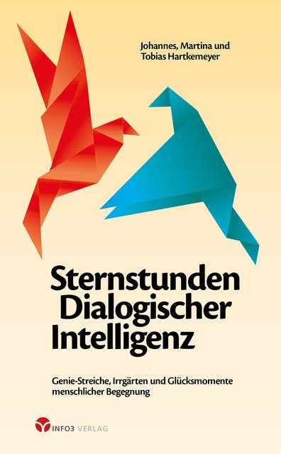 Sternstunden Dialogischer Intelligenz: Genie-Streiche, Irrgärten und Glücksmomente menschlicher Begegnung