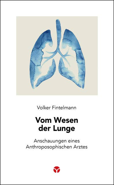 Vom Wesen der Lunge: Anschauungen eines Anthroposophischen Arztes