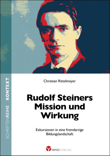 Rudolf Steiners Mission und Wirkung: Exkursionen in eine fremdartige Bildungslandschaft