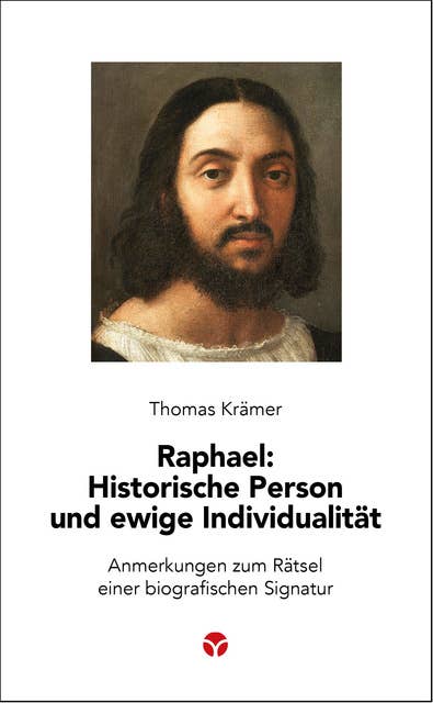 Raphael: Historische Person und ewige Individualität: Anmerkungen zum Rätsel einer biografischen Signatur
