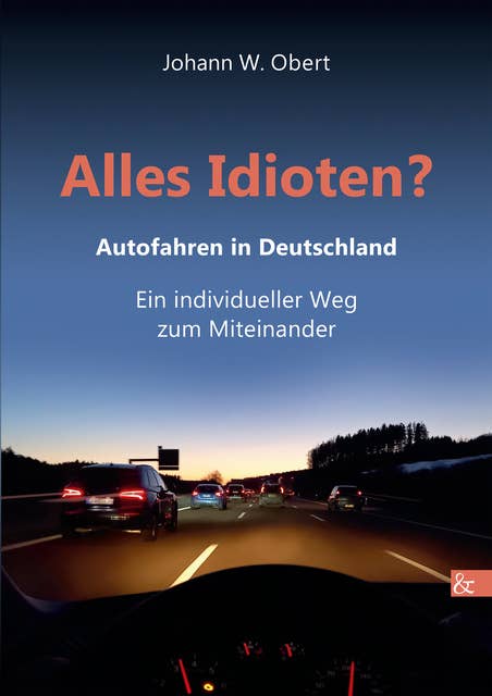 Alles Idioten?: Autofahren in Deutschland. Ein individueller Weg zum Miteinander
