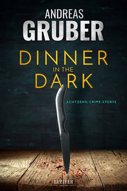 DINNER IN THE DARK: 18 Crime Storys, von Krimi-Satire bis Psycho-Thriller