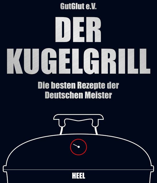 Der Kugelgrill: Die besten Rezepte der Deutschen Meister