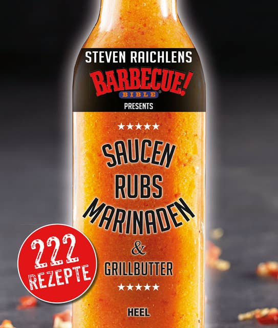 Steven Raichlens Barbecue Bible: Saucen, Rubs, Marinaden & Grillbutter: 222 Rezepte
