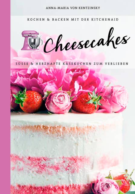 Cheesecakes: Süße & herzhafte Leckereien zum Verlieben