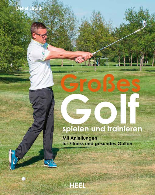 Großes Golf spielen und trainieren: Neue Trainingsansätze für Fitness und gesundes Golfen