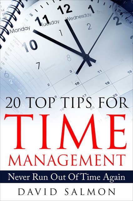 20 Top Tips for Time Management: Never Run Out of Time Again