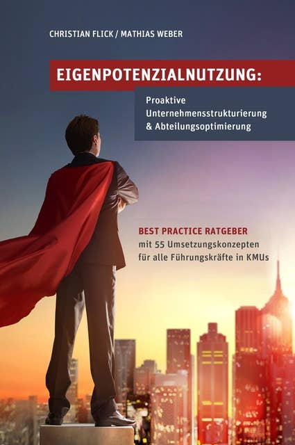 Eigenpotenzialnutzung: Proaktive Unternehmensstrukturierung & Abteilungsoptimierung: Best Practice Ratgeber mit 55 Umsetzungskonzepten für alle Führungskräfte in KMUs
