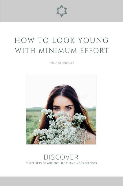 How to Look Young with Minimum Effort: Discover Three Sets of Ancient Life Changing Exercises