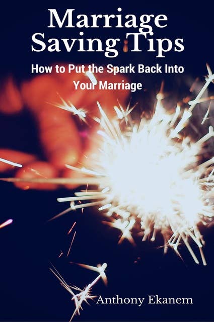 Marriage Saving Tips: How to Put the Spark Back into Your Marriage