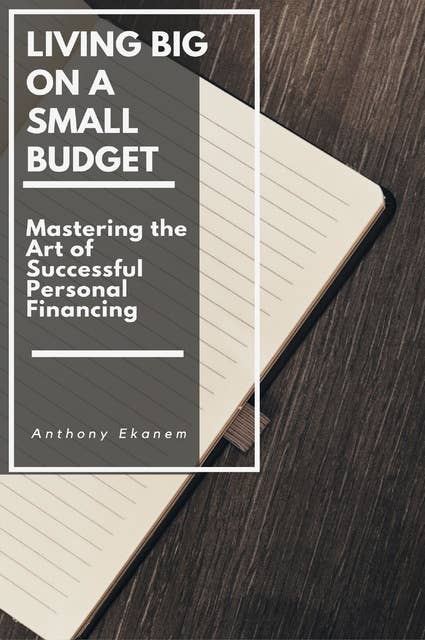 Living Big on a Small Budget: Mastering the Art of Successful Personal Financing