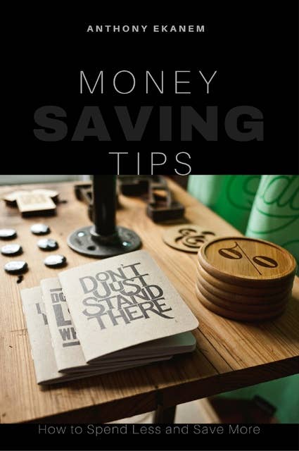 Money Saving Tips: How to Spend Less and Save More