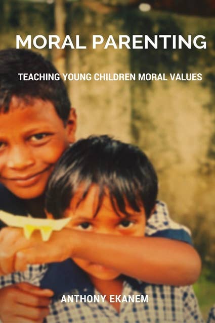 Moral Parenting: Teaching Young Children Moral Values