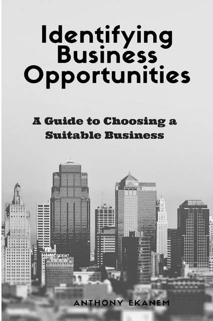 Identifying Business Opportunities: A Guide to Choosing a Suitable Business