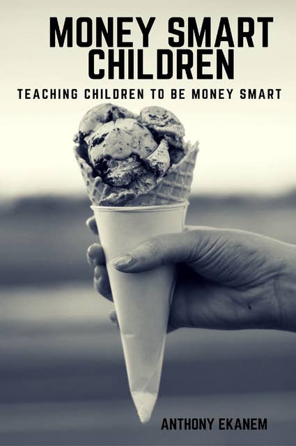 Money Smart Children: Teaching Children to Be Money Smart
