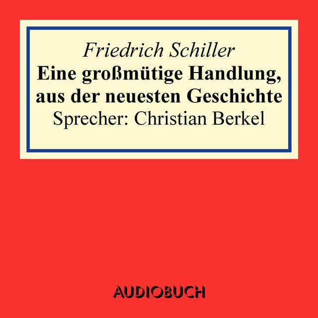 Eine großmütige Handlung, aus der neuesten Geschichte by Friedrich Schiller