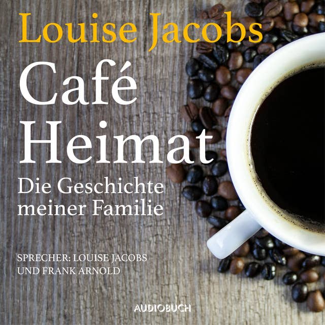 Café Heimat: Die Geschichte meiner Familie