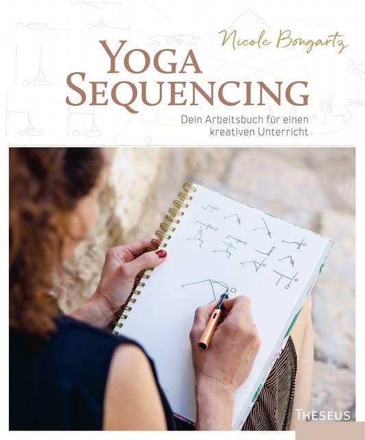Yoga-Sequencing: Dein Arbeitsbuch für einen kreativen Unterricht
