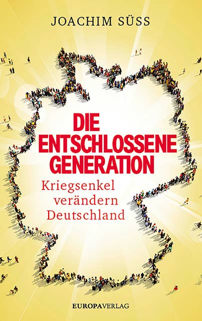 Die entschlossene Generation: Kriegsenkel verändern Deutschland
