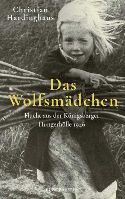 Das Wolfsmädchen: Flucht aus der Königsberger Hungerhölle 1946