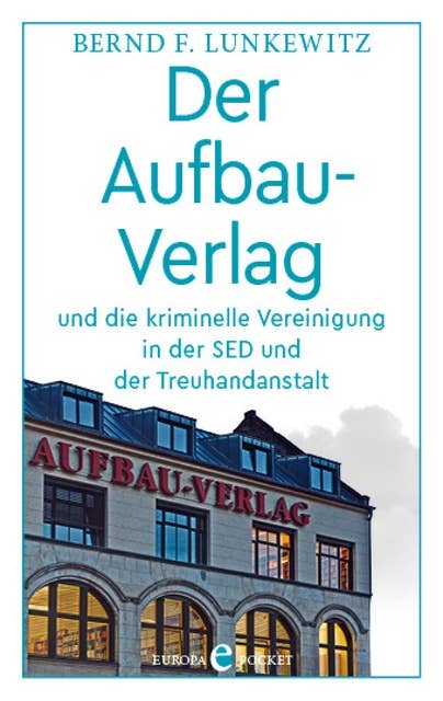 Der Aufbau-Verlag: und die kriminelle Vereinigung in der SED und der Treuhandanstalt