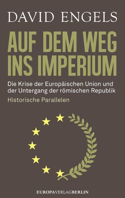 Auf dem Weg ins Imperium: Die Krise der Europäischen Union und der Untergang der Römischen Republik. Historische Parallelen