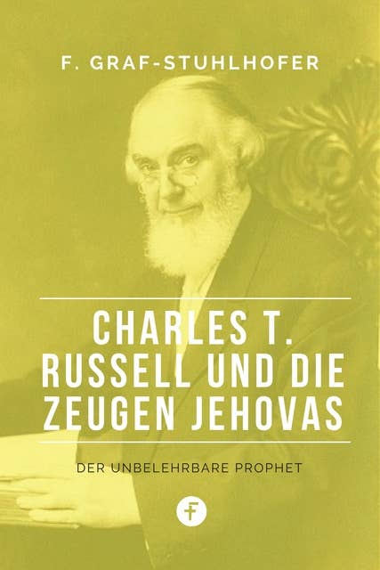 Charles T. Russell und die Zeugen Jehovas: Der unbelehrbare Prophet