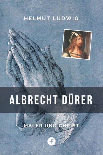 Albrecht Dürer: Maler und Christ