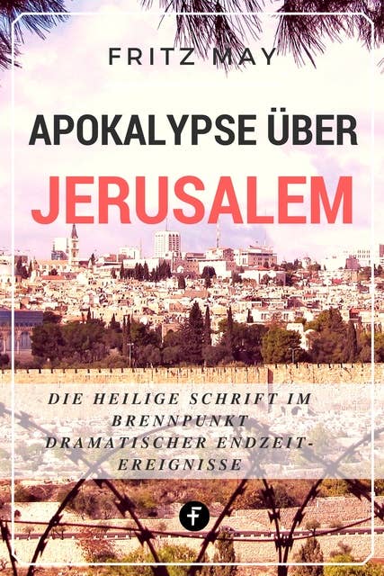 Apokalypse über Jerusalem: Die Heilige Schrift im Brennpunkt dramatischer Endzeit-Ereignisse