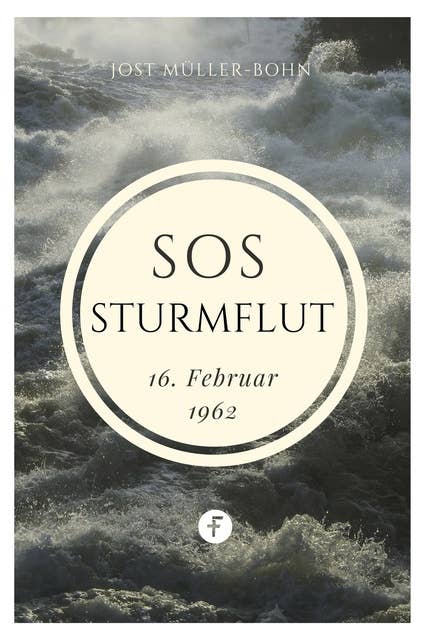 SOS - Sturmflut: 16. Februar 1962