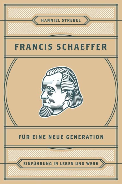 Francis Schaeffer für eine neue Generation: Einführung in Leben und Werk