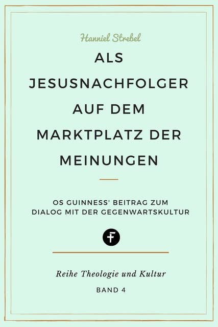 Als Jesusnachfolger auf dem Marktplatz der Meinungen: Os Guinness‘ Beitrag zum Dialog mit der Gegenwartskultur