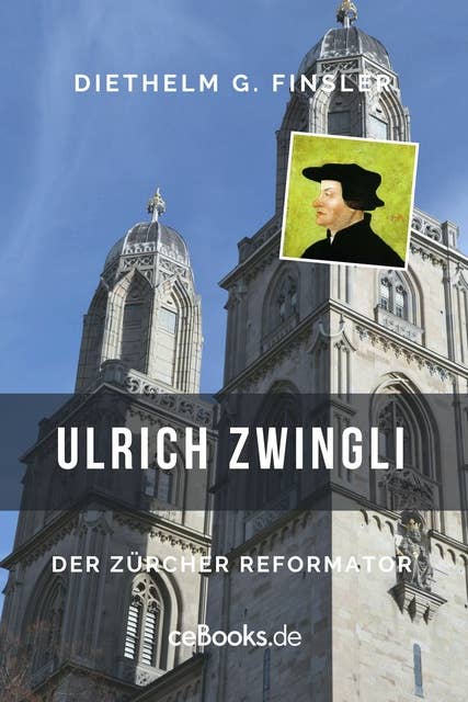 Ulrich Zwingli: Der Zürcher Reformator