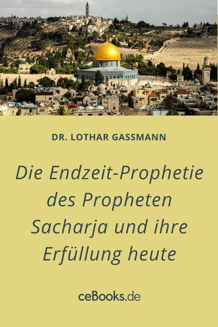 Die Endzeit-Prophetie des Propheten Sacharja und ihre Erfüllung heute: Endkampf um Jerusalem und Schlacht von Harmageddon