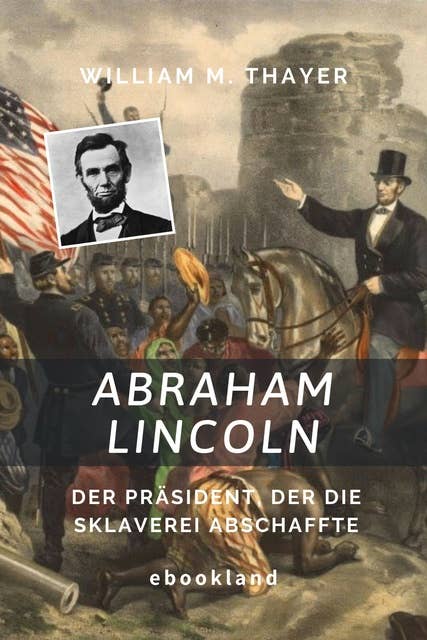 Abraham Lincoln: Der Präsident, der die Sklaverei abschaffte