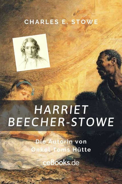 Harriet Beecher Stowe: Die Autorin von Onkel Toms Hütte