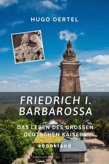 Friedrich I. Barbarossa: Das Leben des großen deutschen Kaisers