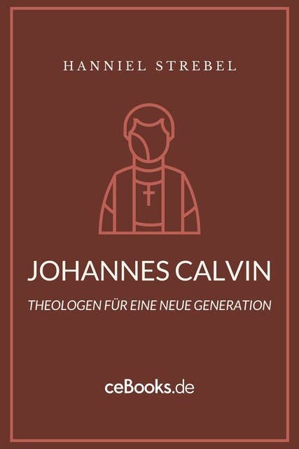 Johannes Calvin: Theologen für eine neue Generation
