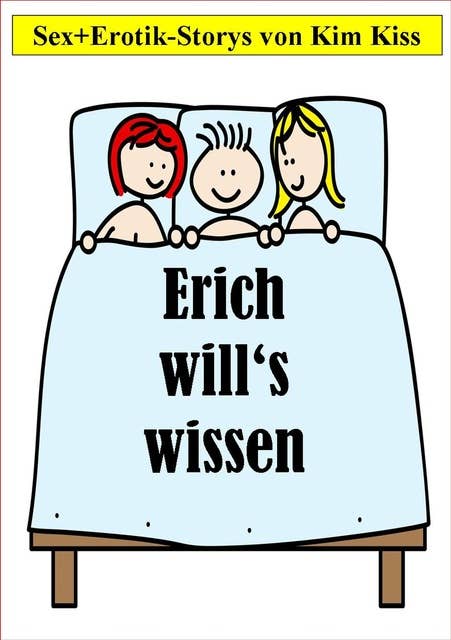 Erich will's wissen: Sex + Erotik-Storys von Kim Kiss