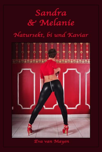 Sandra & Melanie - Natursekt, bi und Kaviar: Eine erotische Geschichte von Eva van Mayen