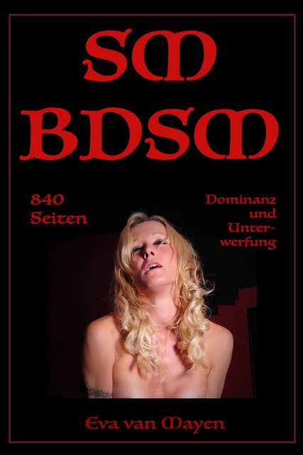 SM/BDSM - 840 Seiten Dominanz und Unterwerfung: 44 erotische SM-Geschichten von Eva van Mayen