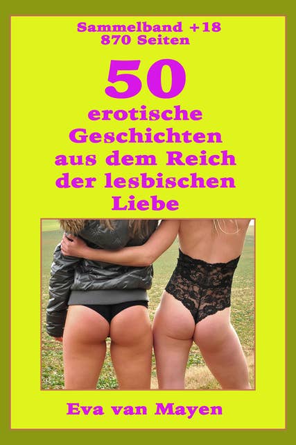 50 erotische Geschichten von den Spielarten der lesbischen Liebe: Sammelband 18 + von Eva van Mayen