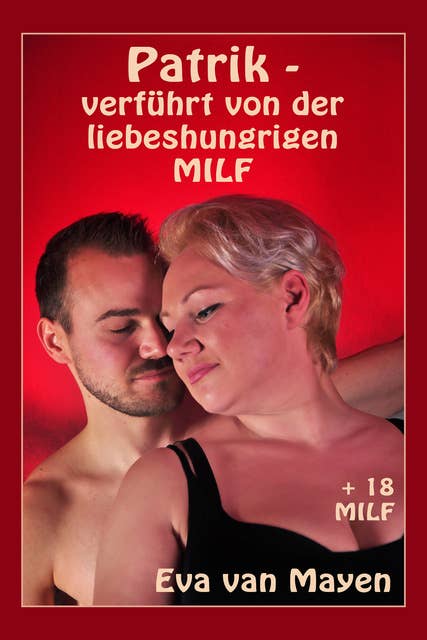 Patrik - verführt von der liebeshungrigen MILF: Eine erotische MILF-Geschichte von Eva van Mayen