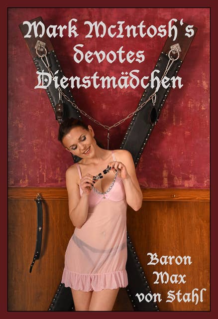 Mark McIntosh's devotes Dienstmädchen: Eine erotische SM-Dienstmädchen-Geschichte von Baron Max von Stahl