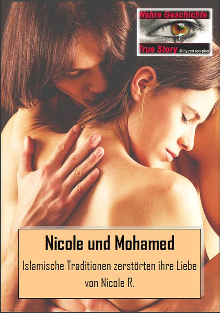 Die Geschichte von Nicole und Mohamed: Islamische Traditionen zerstörten ihre Liebe - Nach einer wahren Geschichte von Nicole R.