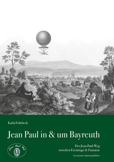 Jean Paul in & um Bayreuth: Der Jean-Paul-Weg zwischen Eremitage & Fantasie - Literarischer Spaziergehführer
